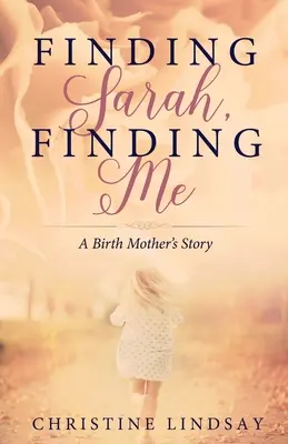 Nájsť Sarah, nájsť ma: Príbeh biologickej matky - Finding Sarah, Finding Me: A Birth Mother's Story