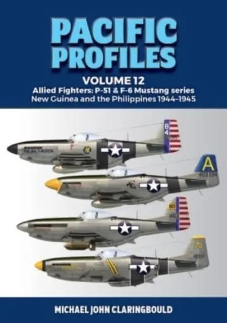 Pacifické profily Zväzok 12: Spojenecké stíhačky: P-51 & F-6 Mustang Series Nová Guinea a Filipíny 1944-1945 - Pacific Profiles Volume 12: Allied Fighters: P-51 & F-6 Mustang Series New Guinea and the Philippines 1944-1945