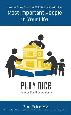 HRAJTE SI NA DOBRODRUŽSTVÁ NA DOMÁCOM PIESOČKU: Ako si užívať pokojné vzťahy s najdôležitejšími ľuďmi vo vašom živote - PLAY NICE in Your Sandbox at Home: How to Enjoy Peaceful Relationships with the Most Important People in Your Life