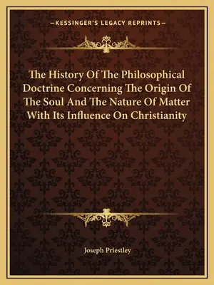 Dejiny filozofického učenia o pôvode duše a povahe hmoty s jeho vplyvom na kresťanstvo - The History Of The Philosophical Doctrine Concerning The Origin Of The Soul And The Nature Of Matter With Its Influence On Christianity
