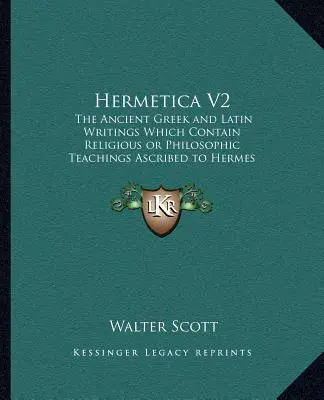 Hermetika V2: Staroveké grécke a latinské spisy, ktoré obsahujú náboženstvo (The Ancient Greek and Latin Writings Which Contain Religiousthe Ancient Greek and Latin Writings Which Contain Religio) - Hermetica V2: The Ancient Greek and Latin Writings Which Contain Religiousthe Ancient Greek and Latin Writings Which Contain Religio