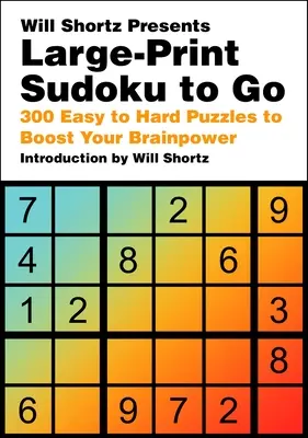 Will Shortz predstavuje veľké Sudoku na cesty: 300 ľahkých až ťažkých hádaniek na zvýšenie vašej mozgovej kapacity - Will Shortz Presents Large-Print Sudoku to Go: 300 Easy to Hard Puzzles to Boost Your Brainpower