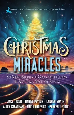 Vianočné zázraky: Šesť krátkych príbehov o Božej vernosti v akomkoľvek čase, priestore alebo kráľovstve - Christmas Miracles: Six Short Stories of God's Faithfulness in Any Time, Space, or Realm