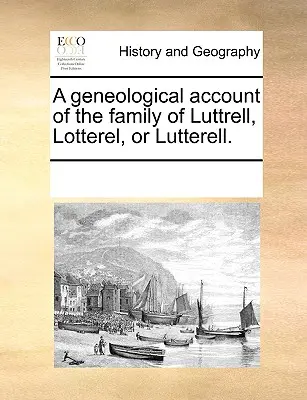 Geneologický opis rodu Luttrell, Lotterel alebo Lutterell. - A Geneological Account of the Family of Luttrell, Lotterel, or Lutterell.