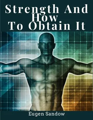 Sila a ako ju získať: zdravie, vitalita a fyzická pohoda - Strength And How To Obtain It: Health, Vitality, and Physical Well-Being