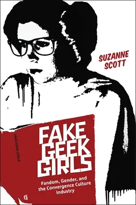 Fake Geek Girls (Falošné maniačky): Fandom, rod a priemysel konvergenčnej kultúry - Fake Geek Girls: Fandom, Gender, and the Convergence Culture Industry
