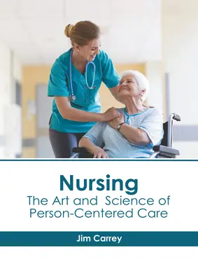 Ošetrovateľská starostlivosť: Ošetrovateľstvo: umenie a veda starostlivosti zameranej na človeka - Nursing: The Art and Science of Person-Centered Care