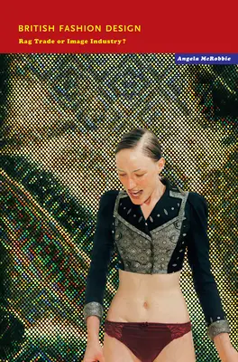 Britský módny dizajn: Módny dizajn: obchod s handrami alebo priemysel s imidžom? - British Fashion Design: Rag Trade or Image Industry?
