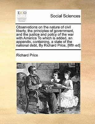 Poznámky o povahe občianskej slobody, princípoch vlády a spravodlivosti a politike vojny s Amerikou, ku ktorým je pripojená Ap - Observations on the Nature of Civil Liberty, the Principles of Government, and the Justice and Policy of the War with America to Which Is Added, an Ap