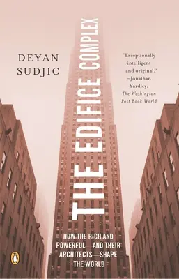 Komplex budov: Ako bohatí a mocní - a ich architekti - formujú svet - The Edifice Complex: How the Rich and Powerful--and Their Architects--Shape the World