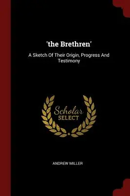 Bratia: Bratia: náčrt ich pôvodu, pokroku a svedectva - 'the Brethren': A Sketch Of Their Origin, Progress And Testimony