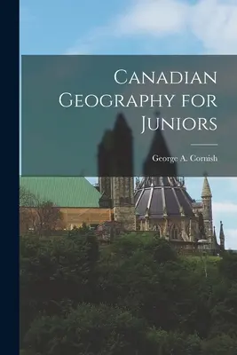 Canadian Geography for Juniors (Cornish George a. (George Augustus))
