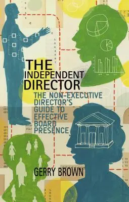 Nezávislý riaditeľ: Nevýkonný riaditeľ: Sprievodca efektívnym vystupovaním v správnej rade - The Independent Director: The Non-Executive Director's Guide to Effective Board Presence