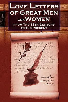 Milostné listy veľkých mužov a žien od osemnásteho storočia po súčasnosť - Love Letters of Great Men and Women from the Eighteenth Century to the Present Day
