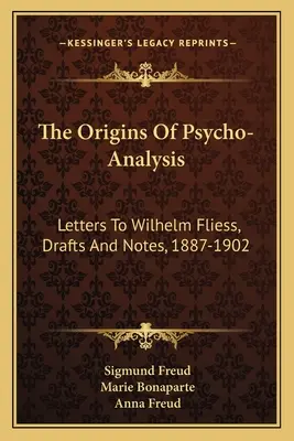 Počiatky psychoanalýzy: Listy Wilhelmovi Fliessovi, návrhy a poznámky, 1887-1902 - The Origins Of Psycho-Analysis: Letters To Wilhelm Fliess, Drafts And Notes, 1887-1902