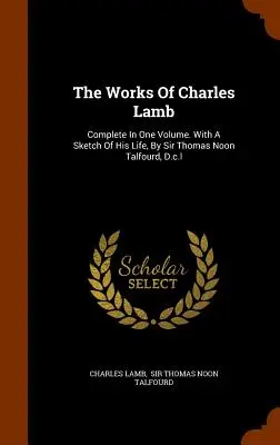 Diela Charlesa Lamba: V jednom zväzku. With A Sketch Of His Life, By Sir Thomas Noon Talfourd, D.c.l - The Works Of Charles Lamb: Complete In One Volume. With A Sketch Of His Life, By Sir Thomas Noon Talfourd, D.c.l