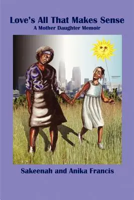 Láska je všetko, čo má zmysel: A Mother Daughter Memoir (Spomienky matky a dcéry) - Love's All That Makes Sense: A Mother Daughter Memoir