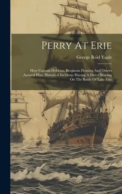 Perry v Erie: Ako mu pomáhali kapitán Dobbins, Benjamin Fleming a ďalší. Historické udalosti, ktoré majú priamy vplyv na netopiera - Perry At Erie: How Captain Dobbins, Benjamin Fleming And Others Assisted Him. Historical Incidents Having A Direct Bearing On The Bat