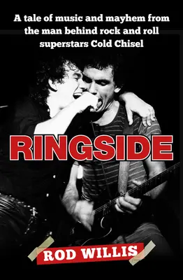 RINGSING: Príbeh o hudbe a chaose od muža, ktorý stojí za rock and rollovými superhviezdami Cold Chisel - Ringside: A Tale of Music and Mayhem from the Man Behind Rock and Roll Superstars Cold Chisel