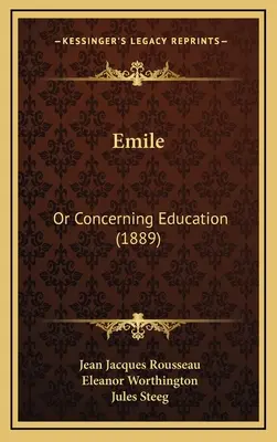 Emile: (1889) - Emile: Or Concerning Education (1889)