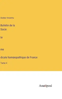 Bulletin Francúzskej homeopatickej lekárskej spoločnosti: zväzok 4 - Bulletin de la Société médicale homoeopathique de France: Tome 4