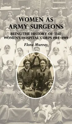 Ženy ako vojenské chirurgičky: História ženského nemocničného zboru 1914-1919 - Women as Army Surgeons: Being The History Of The Women's Hospital Corps 1914-1919