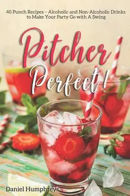 Pitcher Perfect!: 40 receptov na punče: Alkoholické a nealkoholické nápoje, s ktorými bude vaša párty ako na hojdačke - Pitcher Perfect!: 40 Punch Recipes - Alcoholic and Non-Alcoholic Drinks to Make Your Party Go with a Swing