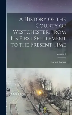 Dejiny grófstva Westchester od jeho prvého osídlenia po súčasnosť; 2. zväzok - A History of the County of Westchester, From Its First Settlement to the Present Time; Volume 2