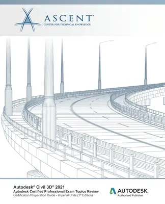 Autodesk Civil 3D 2021: Autodesk Certified Professional Exam Topics Review (Imperial Units): Autorizovaný vydavateľ spoločnosti Autodesk - Autodesk Civil 3D 2021: Autodesk Certified Professional Exam Topics Review (Imperial Units): Autodesk Authorized Publisher