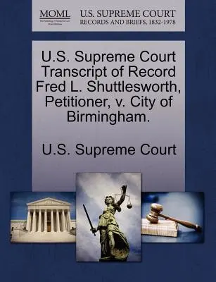 U.S. Supreme Court Transcript of Record Fred L. Shuttlesworth, navrhovateľ, V. City of Birmingham. - U.S. Supreme Court Transcript of Record Fred L. Shuttlesworth, Petitioner, V. City of Birmingham.