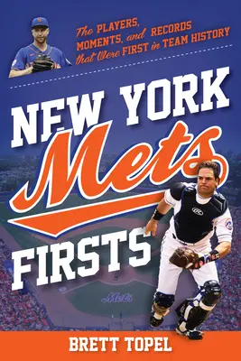 New York Mets First: Hráči, momenty a rekordy, ktoré boli prvé v histórii tímu - New York Mets Firsts: The Players, Moments, and Records That Were First in Team History