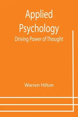 Aplikovaná psychológia: Tretí zväzok zo série dvanástich dielov o aplikáciách psychológie na problémy - Applied Psychology: Driving Power of Thought; Being the Third in a Series of Twelve Volumes on the Applications of Psychology to the Probl