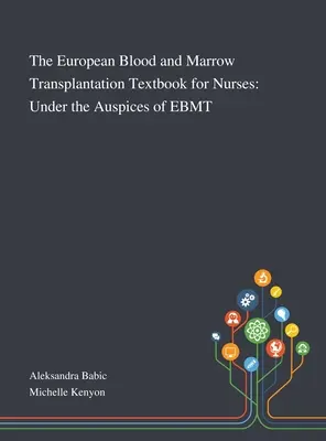 Európska učebnica transplantácie krvi a kostnej drene pre zdravotné sestry: Pod záštitou EBMT - The European Blood and Marrow Transplantation Textbook for Nurses: Under the Auspices of EBMT