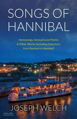 Hannibalove piesne: Piesne o domove, milostné básne zmyselnej rozmanitosti a iné diela (vrátane výberu z Chlapčenstva v Hannibale) - Songs of Hannibal: Homesongs, Love Poems of the Sensual Variety & Other Works (including Selections from Boyhood in Hannibal)