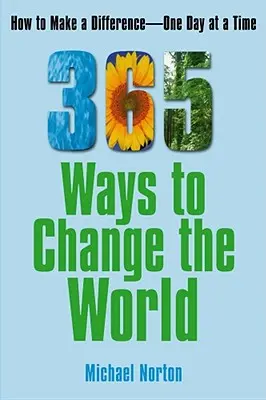 365 spôsobov, ako zmeniť svet: Ako zmeniť svet jeden deň po druhom - 365 Ways to Change the World: How to Make a Difference One Day at a Time