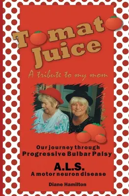 Paradajková šťava - Pocta mojej mame: Cesta o progresívnej bulbárnej paralýze (ALS) - Tomato Juice- A Tribute to my Mom: A Journey about Progressive Bulbar Palsy (ALS)