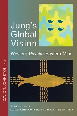 Jungova globálna vízia Západná psychika Východná myseľ: S odkazmi na SRI AUROBINDO * INTEGRÁLNA JOGA * MATKA - Jung's Global Vision Western Psyche Eastern Mind: With References to SRI AUROBINDO * INTEGRAL YOGA * THE MOTHER