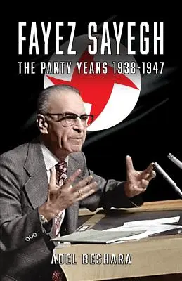Fayez Sayegh - Stranícke roky 1938 - 1947 - Fayez Sayegh - The Party Years 1938-1947