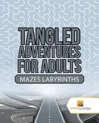 Zamotané dobrodružstvá pre dospelých: Bludiská a labyrinty - Tangled Adventures for Adults: Mazes Labyrinths