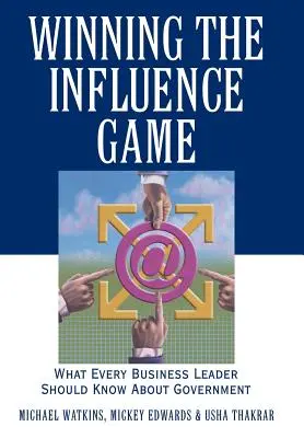 Víťazstvo v hre o vplyv: Čo by mal každý podnikateľský líder vedieť o vláde - Winning the Influence Game: What Every Business Leader Should Know about Government
