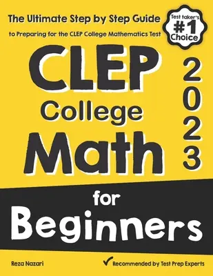 CLEP College Math for Beginners: Príručka na prípravu na test CLEP z matematiky na vysokej škole - CLEP College Math for Beginners: The Ultimate Step by Step Guide to Preparing for the CLEP College Math Test