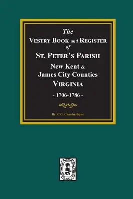 Vestry Book and Register Book of St Peter's Parish, New Kent and James City Counties, Virginia 1706-1786. - The Vestry Book and Register Book of St. Peter's Parish, New Kent and James City Counties, Virginia 1706-1786.
