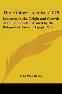 Hibbertove prednášky 1879: Prednášky o pôvode a raste náboženstva na príklade náboženstva starovekého Egypta 1907 - The Hibbert Lectures 1879: Lectures on the Origin and Growth of Religion as Illustrated by the Religion of Ancient Egypt 1907