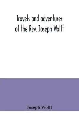 Cesty a dobrodružstvá pátra Josepha Wolffa - Travels and adventures of the Rev. Joseph Wolff