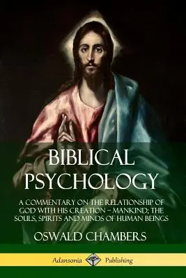 Biblická psychológia: A Commentary on the Relationship of God with His Creation - Mankind; the Souls, Spirits and Minds of Human Beings - Biblical Psychology: A Commentary on the Relationship of God with His Creation - Mankind; the Souls, Spirits and Minds of Human Beings