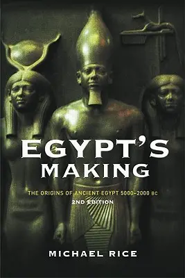 Stvorenie Egypta: Počiatky starovekého Egypta 5000 - 2000 pred n. l. - Egypt's Making: The Origins of Ancient Egypt 5000-2000 BC