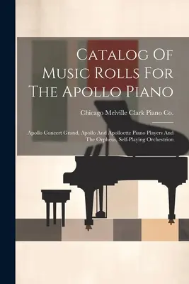 Katalóg notových zvitkov pre klavír Apollo: Apollo Concert Grand, Apollo And Apolloette Piano Players And the Orpheus, Self-playing Orchestrion - Catalog Of Music Rolls For The Apollo Piano: Apollo Concert Grand, Apollo And Apolloette Piano Players And The Orpheus, Self-playing Orchestrion