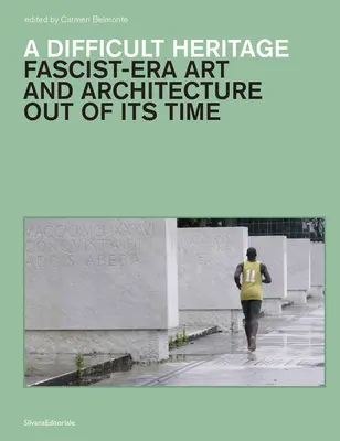 Ťažké dedičstvo: Umenie a architektúra fašistickej éry mimo svojej doby - A Difficult Heritage: Fascist-Era Art and Architecture Out of Its Time