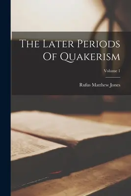 Neskoršie obdobia kvakerstva; 1. diel - The Later Periods Of Quakerism; Volume 1