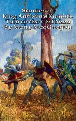 Príbehy rytierov kráľa Artuša rozprávané deťom by Mary MacGregor - Stories of King Arthur's Knights Told to the Children by Mary MacGregor